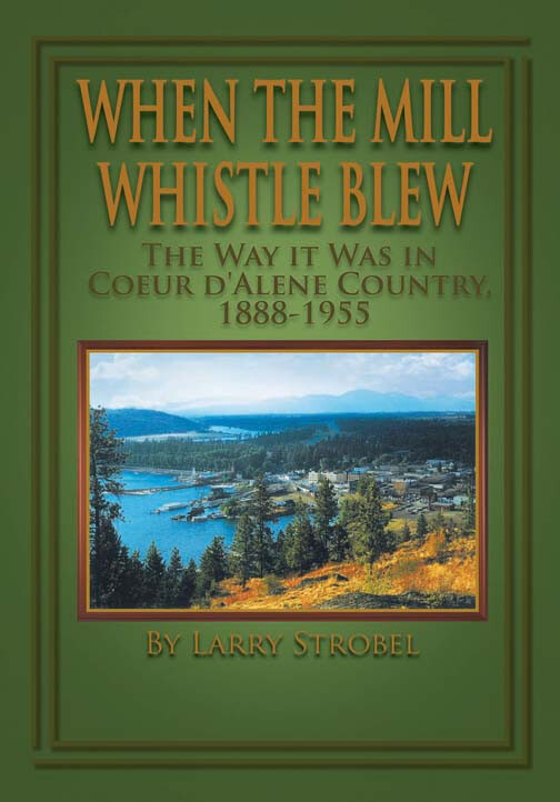 When The Mill Whistle Blew - The Way It Was in Coeur d'Alene Country, 1888-1955
