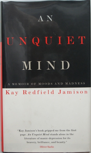 An Unquiet Mind, A MEMOIR OF MOODS AND MADNESS
