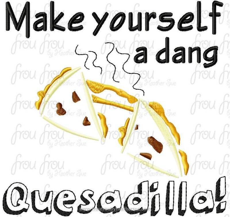 Make Yourself a Dang Quesadilla Napoleon Machine Embroidery Designs, multiple sizes 4"-16"