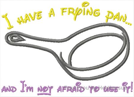 I have a frying pan, and I&#39;m not afraid to use it- Punzel Machine Applique Embroidery Design, mutliple sizes, including 4 inch