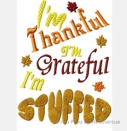I&#39;m Thankful, I&#39;m Grateful, I&#39;m Stuffed Wording Thanksgiving machine embroidery design, multiple sizes, including 4 inch