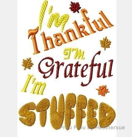 I'm Thankful, I'm Grateful, I'm Stuffed Wording Thanksgiving machine embroidery design, multiple sizes, including 4 inch