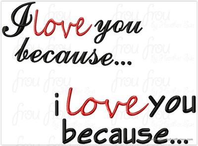 I love you because... in the hoop project or embroidery design TWO VERSIONS, multiple sizes, including 3