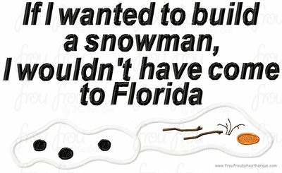If I Wanted to Build a Snowman, I Wouldn't Have Come to Florida Melted Oolaf Snowman Freezing Machine Applique Embroidery Design, multiple sizes including 4 inch