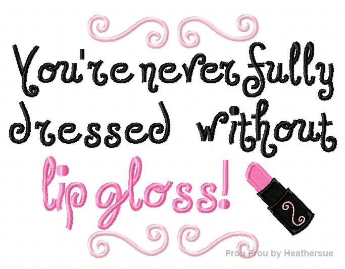 You're Never Fully Dressed Without Lip Gloss Machine Applique  Embroidery Design, multiple sizes, including  4 inch