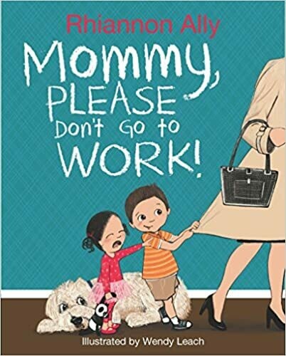 Mommy, Please Don’t Go to Work