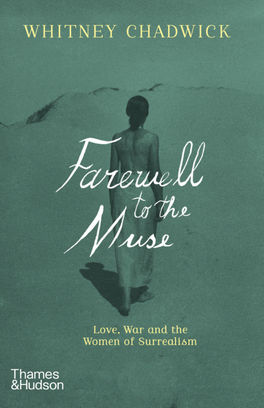 Farewell to the Muse: Love, War, and the Women of Surrealism 