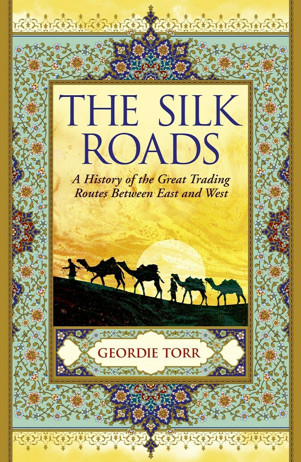 Silk Roads: A History of the Great Trading Routes Between East and West