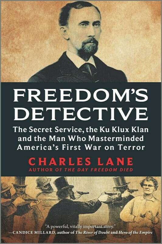 Freedom&#39;s Detective: The Secret Service, the Ku Klux Klan, and the Man Who Masterminded America&#39;s First War on Terror