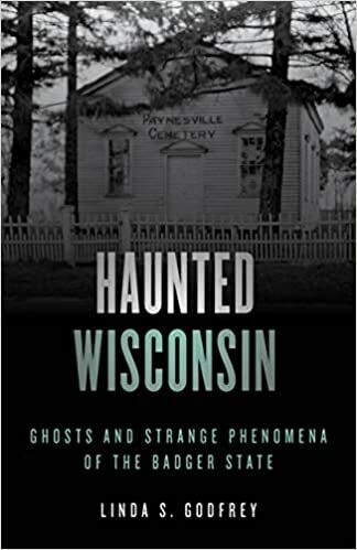 Haunted Wisconsin: Ghosts and Strange Phenomena of the Badger State