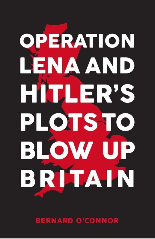 Operation Lena and Hitler’s Plots to Blow Up Britain