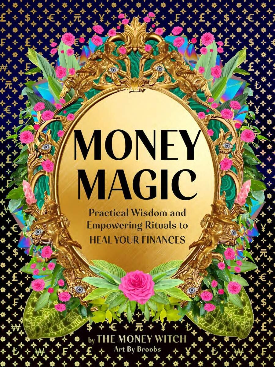 Money Magic: Practical Wisdom and Empowering Rituals to Heal Your Finances