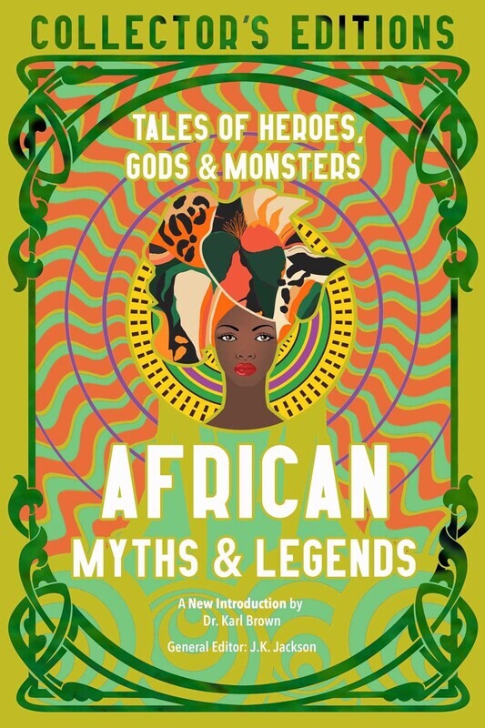African Myths &amp; Legends: Tales of Heroes, Gods &amp; Monsters 