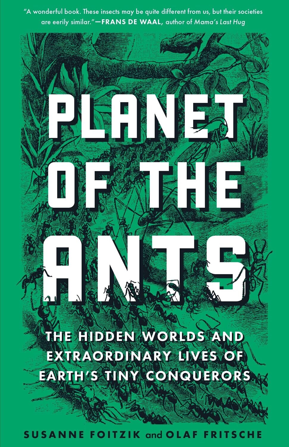 Planet of the Ants: The Hidden Worlds and Extraordinary Lives of Earth's Tiny Conquerors