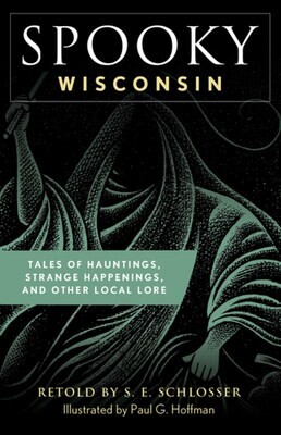 Spooky Wisconsin: Tales of Hauntings, Strange Happenings, and Other Local Lore