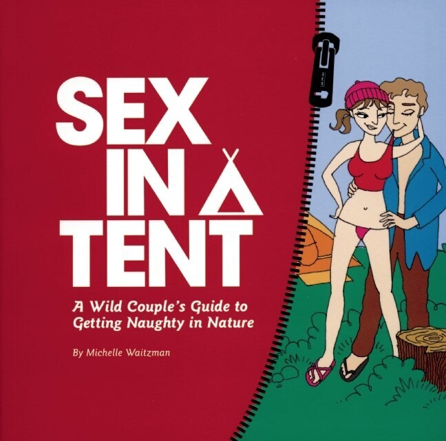 Sex in a Tent: A Wild Couple&#39;s Guide to Getting Naughty in Nature