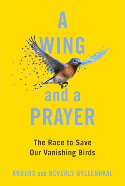 Wing and a Prayer: The Race to Save Our Vanishing Birds 