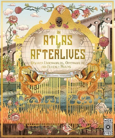 An Atlas of Afterlives: Discover Underworlds, Otherworlds and Heavenly Realms