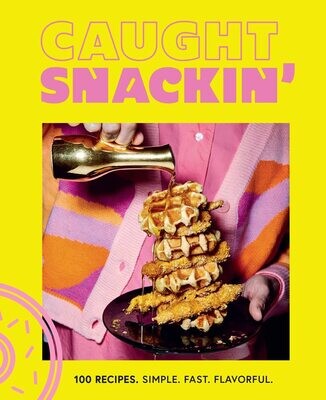 Caught Snackin': More Than 100 Recipes for Any Occasion
