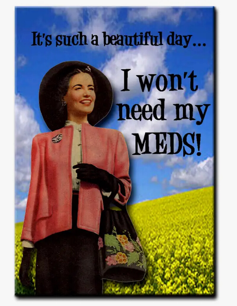 It's Such A Beautiful Day ... I Wont Need My Meds Magnet
