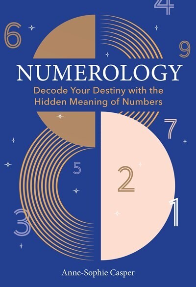 Numerology: A Guide to Decoding Your Destiny with the Hidden Meaning of Numbers 