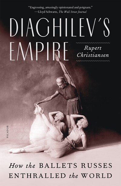 Diaghilev&#39;s Empire: How the Ballets Russes Enthralled the World