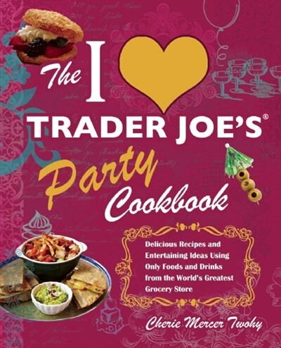 I Love Trader Joe's Party Cookbook