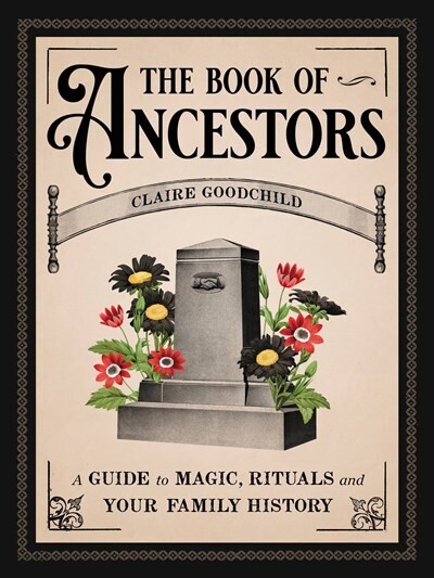 Book of Ancestors: A Guide to Magic, Rituals, and Your Family History