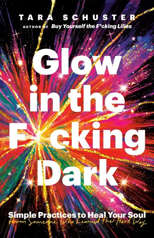 Glow in the F*cking Dark: Simple Practices to Heal Your Soul