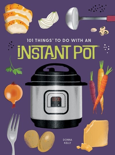 101 Things to Do With an Instant Pot New Edition