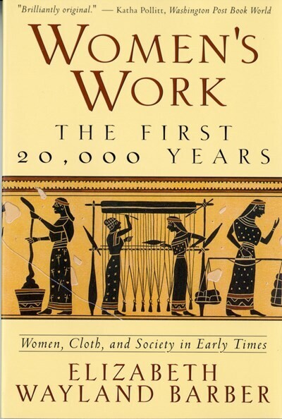 Women&#39;s Work: The First 20,000 Years Women, Cloth, and Society in Early Times