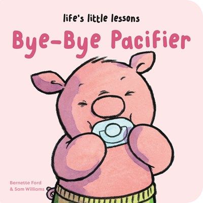 Life’s Little Lessons: Bye-Bye Pacifier Board Book