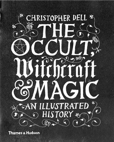 Occult, Witchcraft &amp; Magic: An Illustrated History