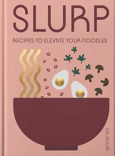 Slurp:  Recipes to Elevate Your Noodles