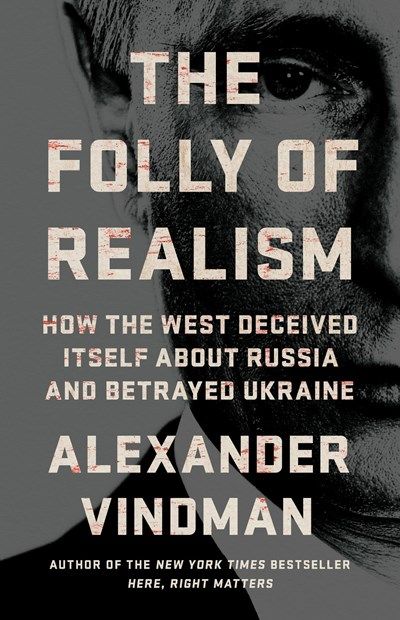 Folly of Realism: How the West Deceived Itself About Russia and Betrayed Ukraine