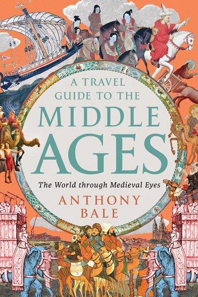 Travel Guide to the Middle Ages: The World Through Medieval Eyes