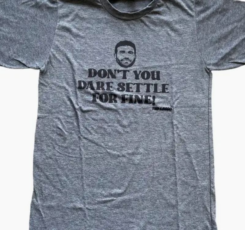 Roy Kent “Don't Settle For Fine” T-Shirt