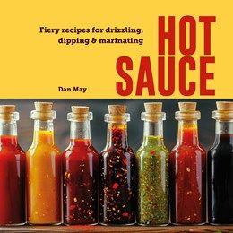 Hot Sauce: Fiery Recipes for Drizzling, Dipping &amp; Marinating