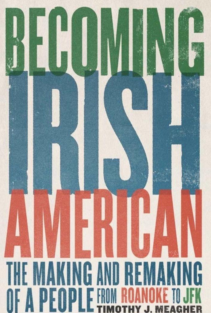 Becoming Irish American: The Making and Remaking of a People from Roanoke to JFK