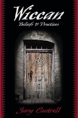 Wiccan Beliefs &amp; Practices: with Rituals For Solitaries &amp; Covens