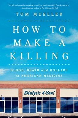 How to Make a Killing: Blood, Death and Dollars Inside American Medicine