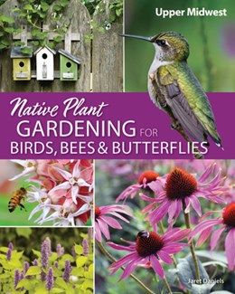 Native Plant Gardening For Birds, Bees &amp; Butterflies