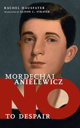 Mordechai Anielewicz: No to Despair (They Said No)
