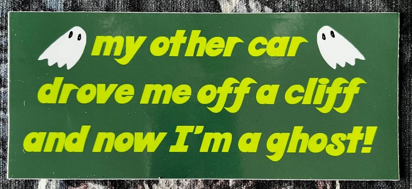 My Other Car Drove Me Off A Cliff and Now I Am A Ghost Bumper Sticker 
