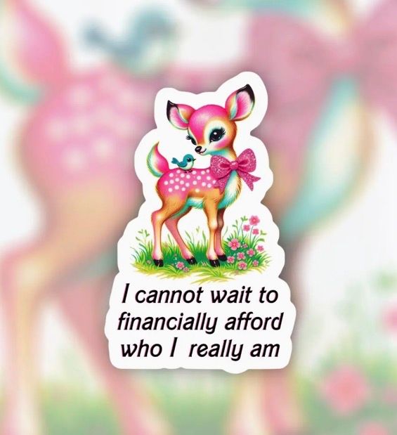 I Cannot Wait To Financially Afford Who I Really Am Sticker