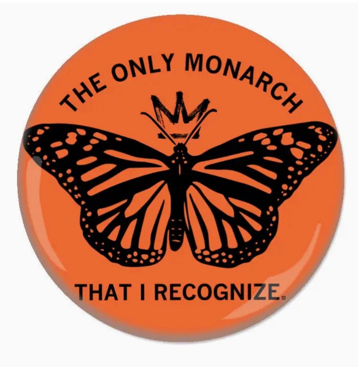 Only Monarch That I Recognize Button