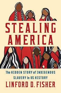 Stealing America: The Hidden Story of Indigenous Slavery in U.S. History
