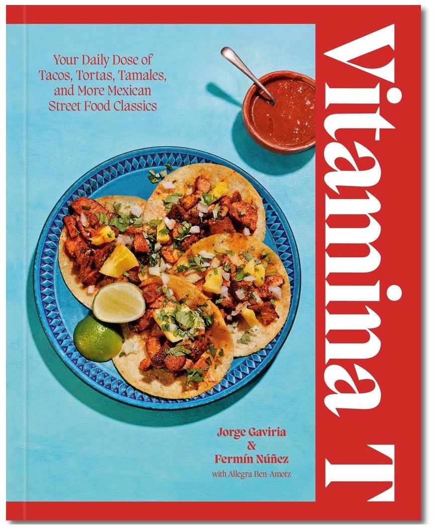 Vitamina T: Your Daily Dose of Tacos, Tortas, Tamales, and More Mexican Street Food Classics