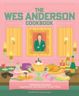 Wes Anderson Cookbook: Whimsical Recipes Inspired by the Director and His Films