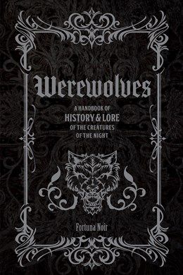 Werewolves: A Handbook of History &amp; Lore of the Creatures of the Night